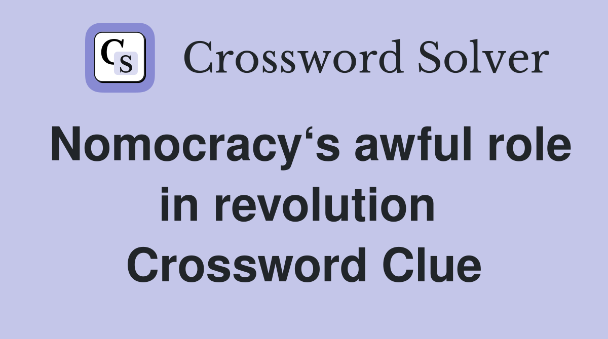 Nomocracy‘s awful role in revolution  Crossword Clue