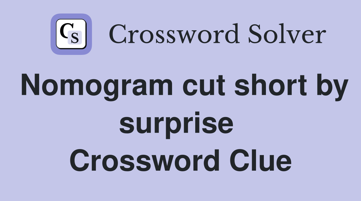 Nomogram cut short by surprise  Crossword Clue