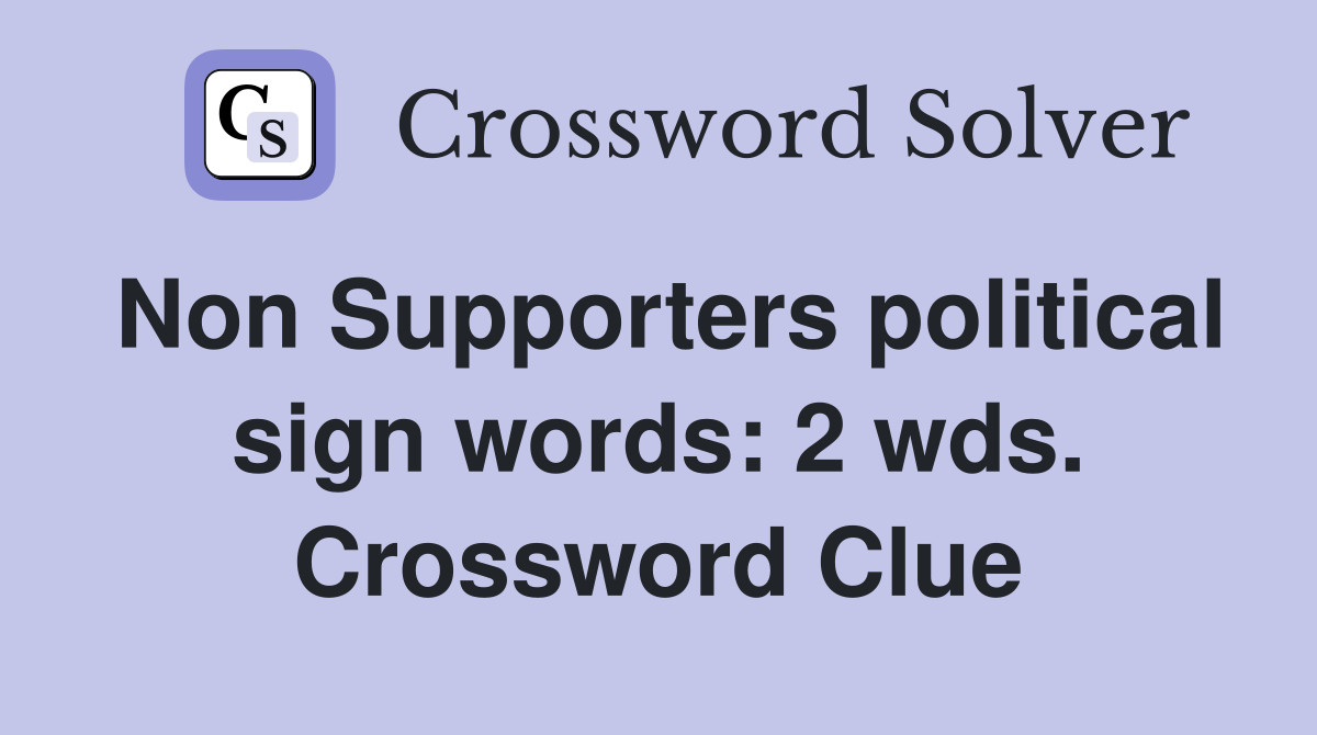 Non Supporters political sign words: 2 wds. Crossword Clue