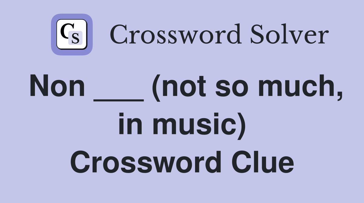 Non ___ (not so much, in music) Crossword Clue
