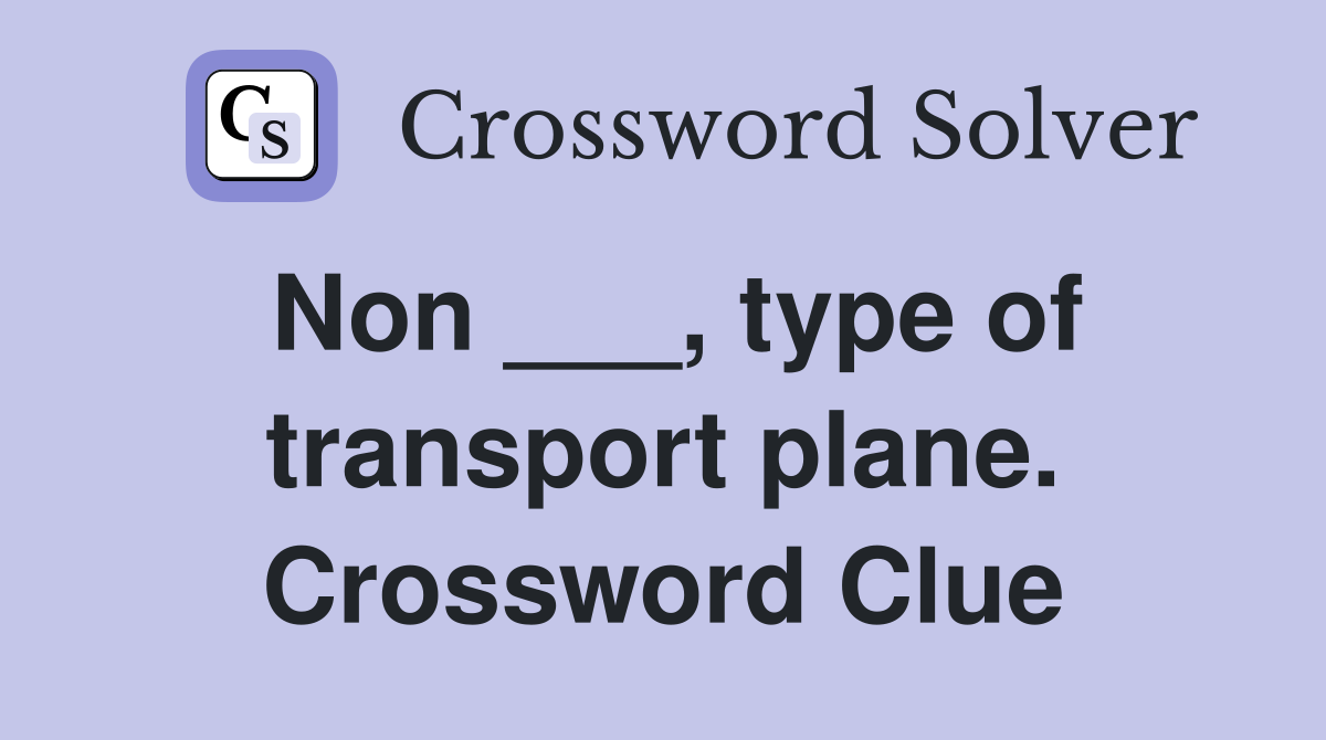Non ___, type of transport plane. Crossword Clue