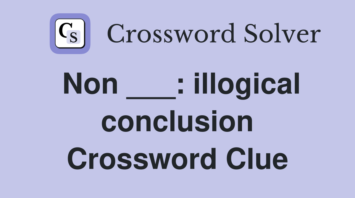 Non ___: illogical conclusion Crossword Clue