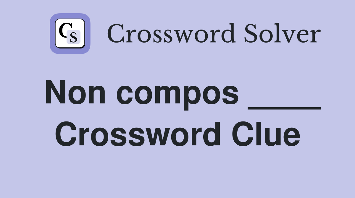 Non compos ____ Crossword Clue
