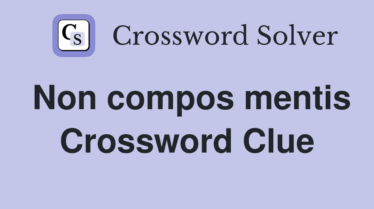 Non compos mentis Crossword Clue