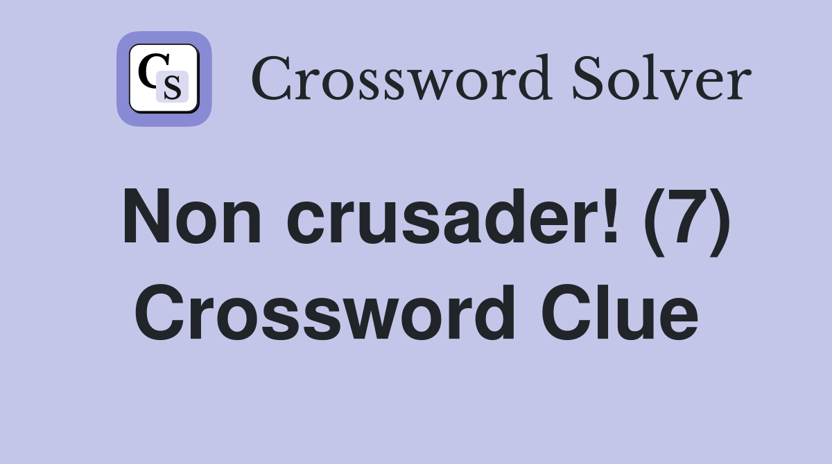 Non crusader! (7) Crossword Clue