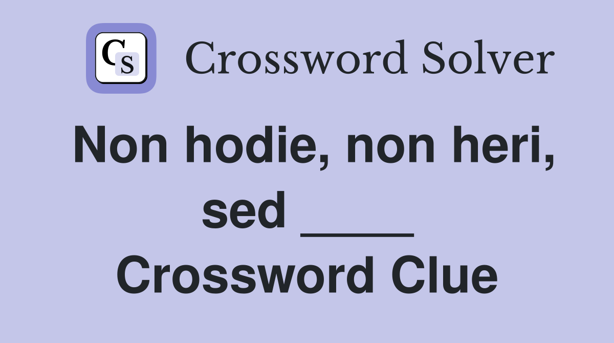 Non hodie, non heri, sed ____ Crossword Clue