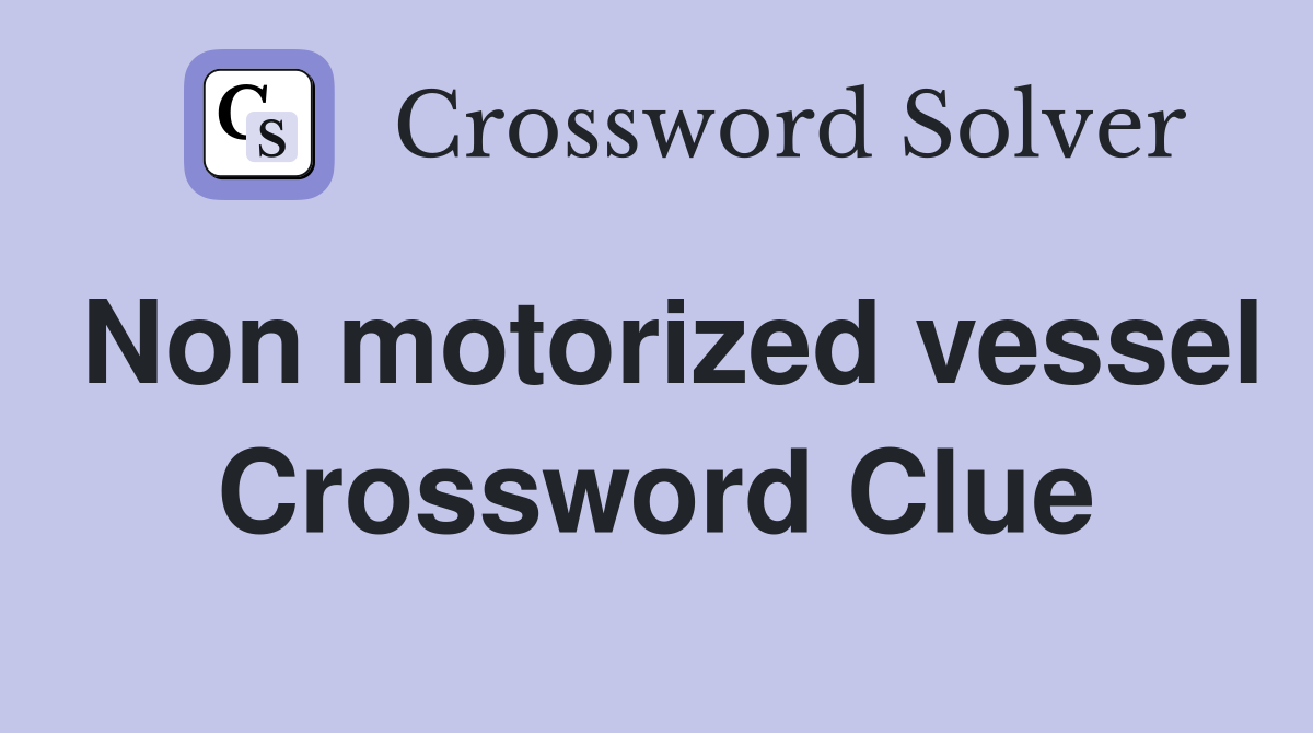 Non motorized vessel Crossword Clue