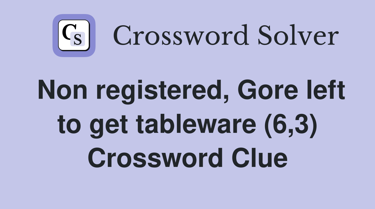 Non registered, Gore left to get tableware (6,3) Crossword Clue