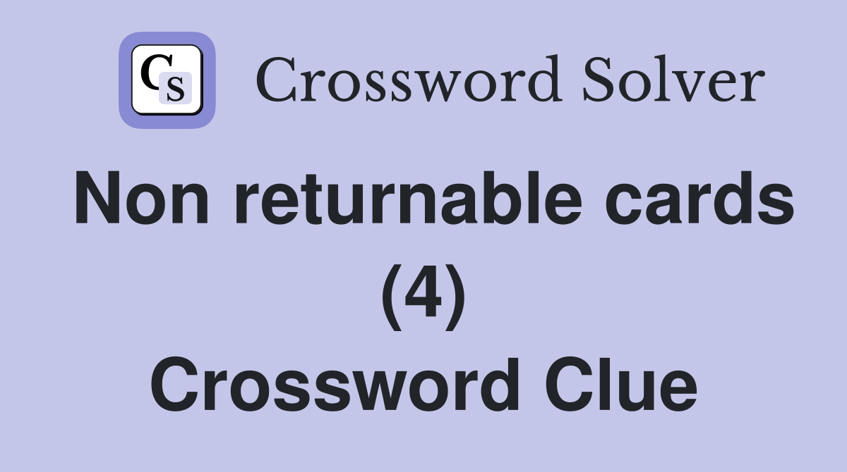 Non returnable cards (4) Crossword Clue