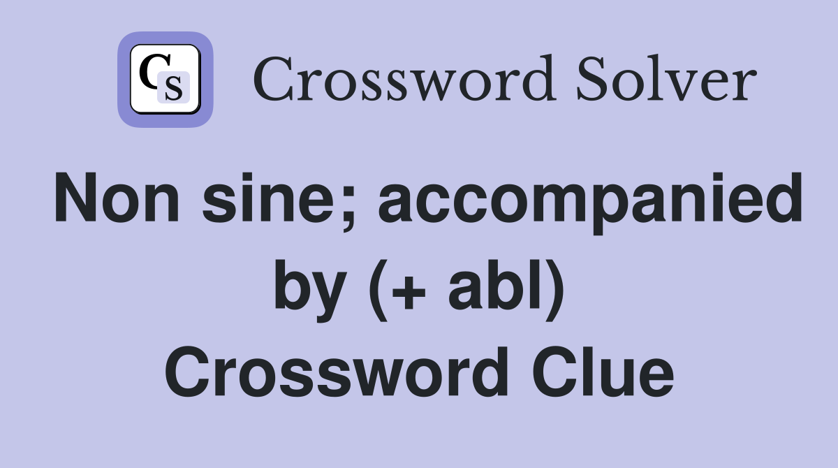 Non sine; accompanied by (+ abl) Crossword Clue