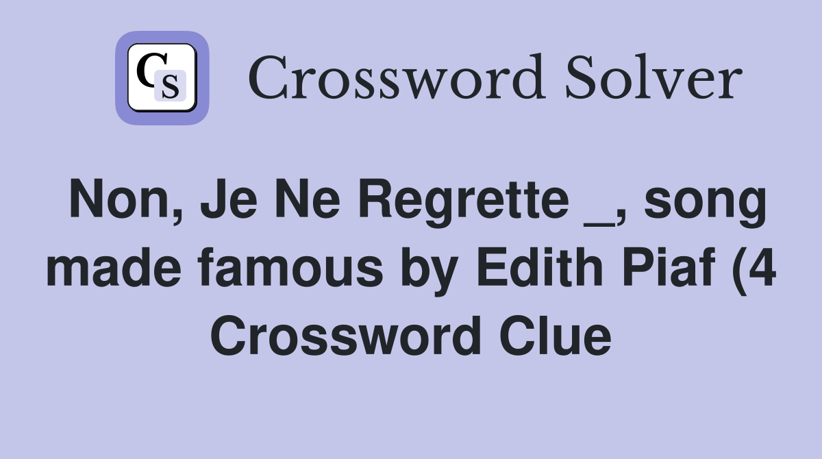 Non Je Ne Regrette song made famous by Edith Piaf (4) Crossword Non Je Ne Regrette song made famous by Edith Piaf (4) Crossword