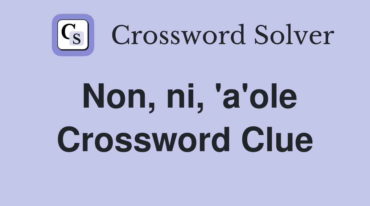 Non, ni, 'a'ole Crossword Clue