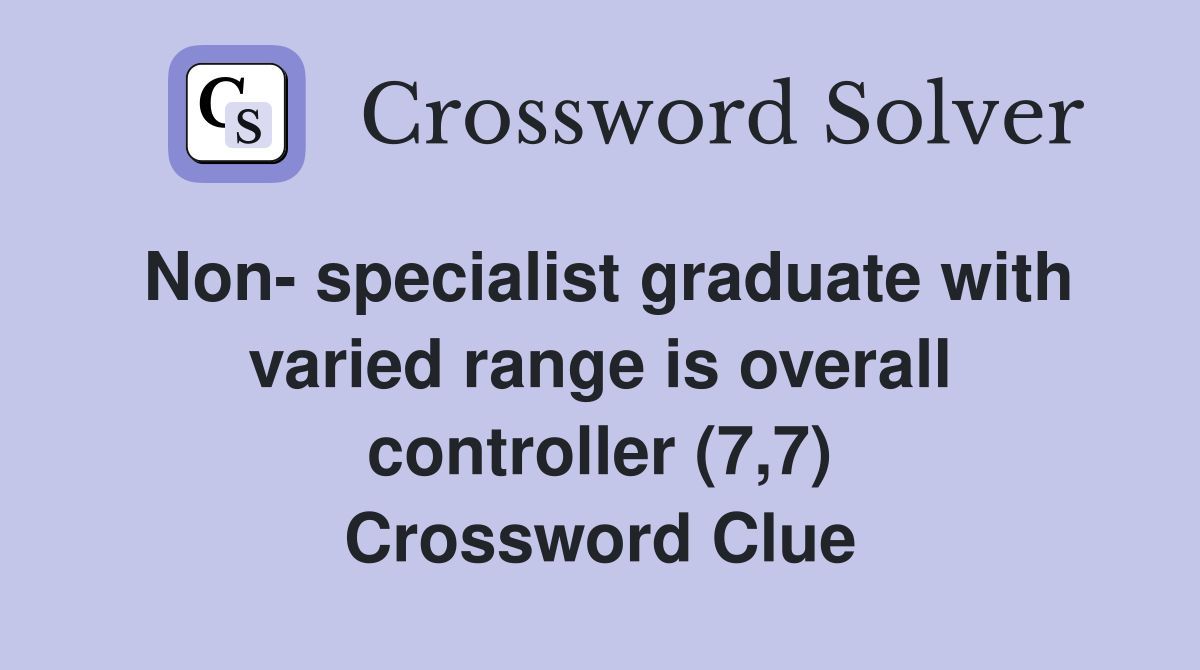 Non- specialist graduate with varied range is overall controller (7,7) Crossword Clue