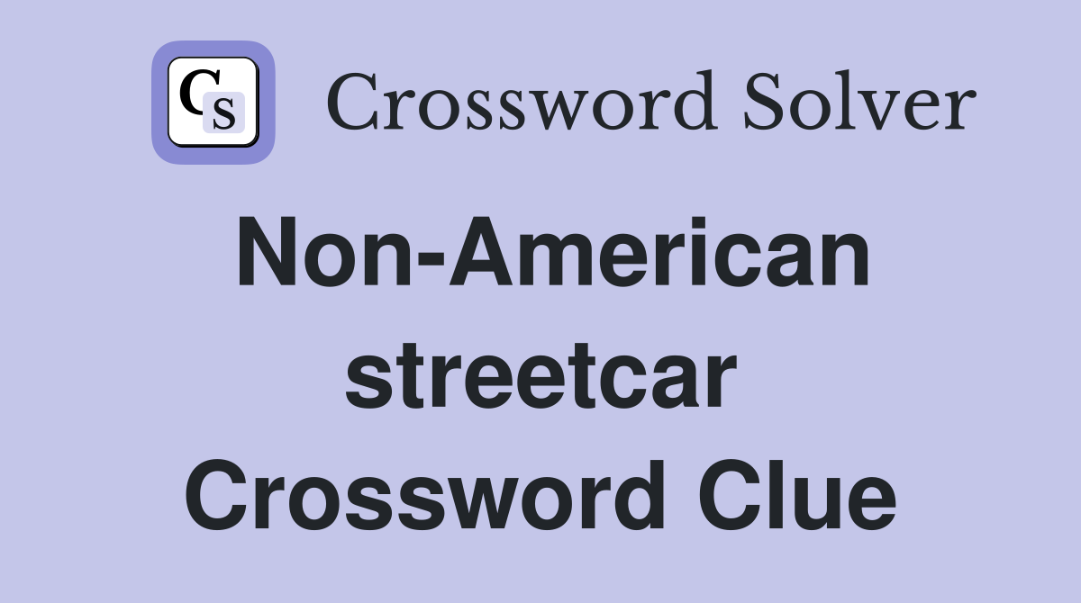 Non-American streetcar Crossword Clue
