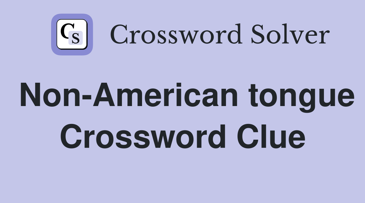 Non-American tongue Crossword Clue