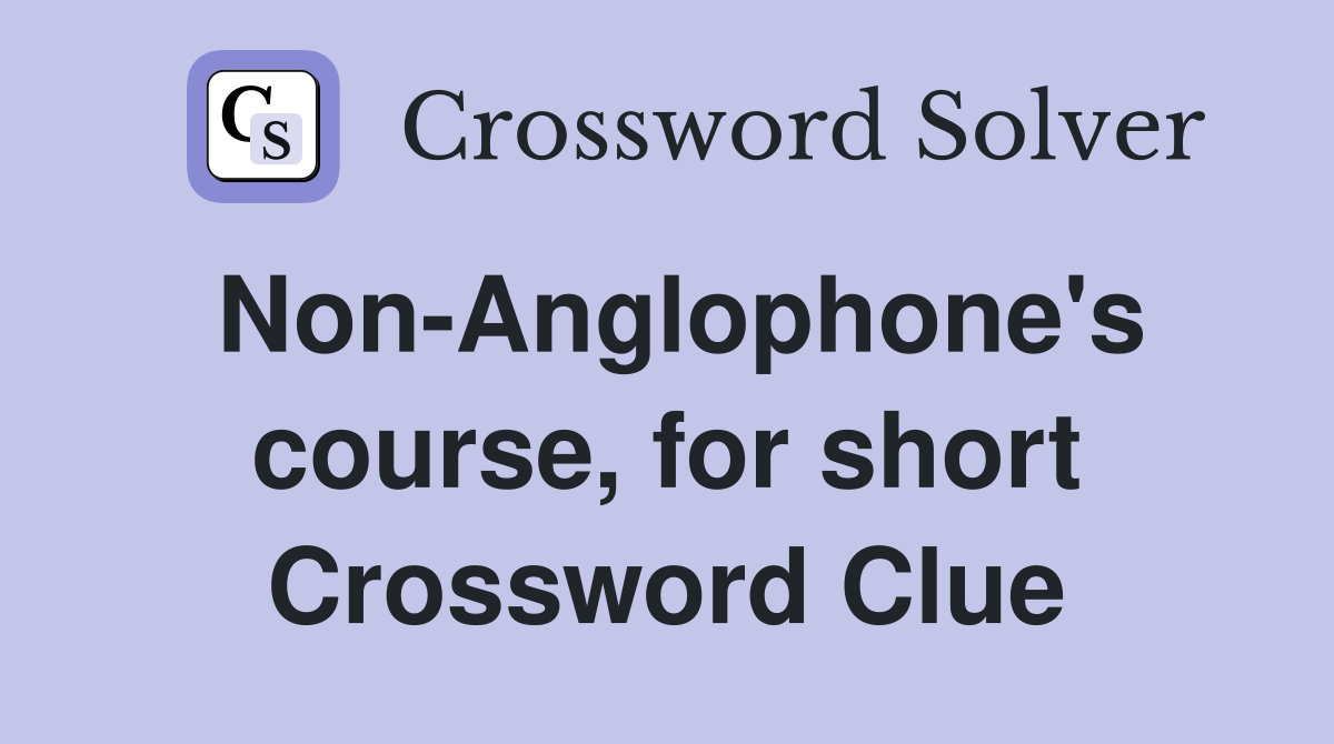 Non-Anglophone's course, for short Crossword Clue