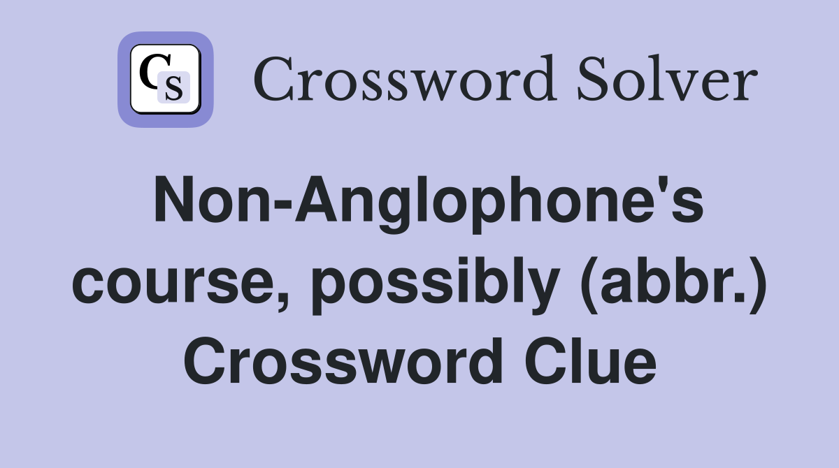 Non-Anglophone's course, possibly (abbr.) Crossword Clue
