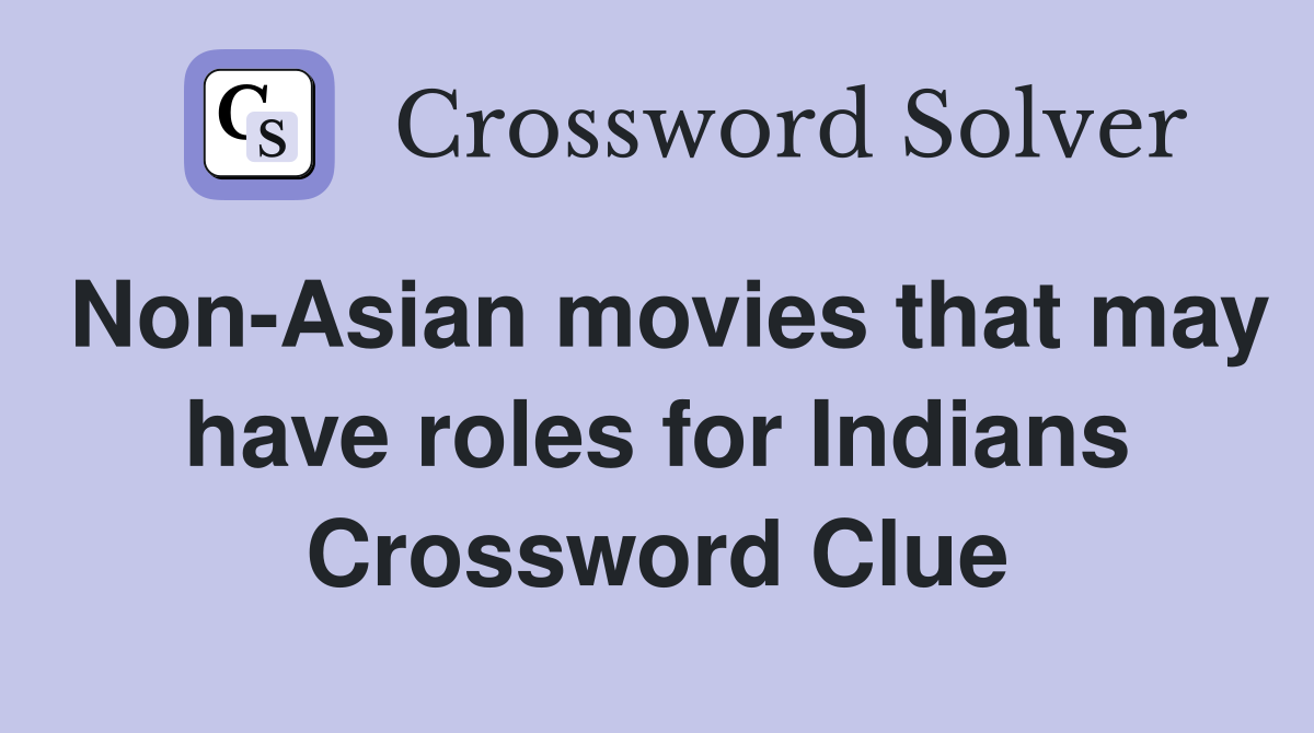 Non-Asian movies that may have roles for Indians Crossword Clue