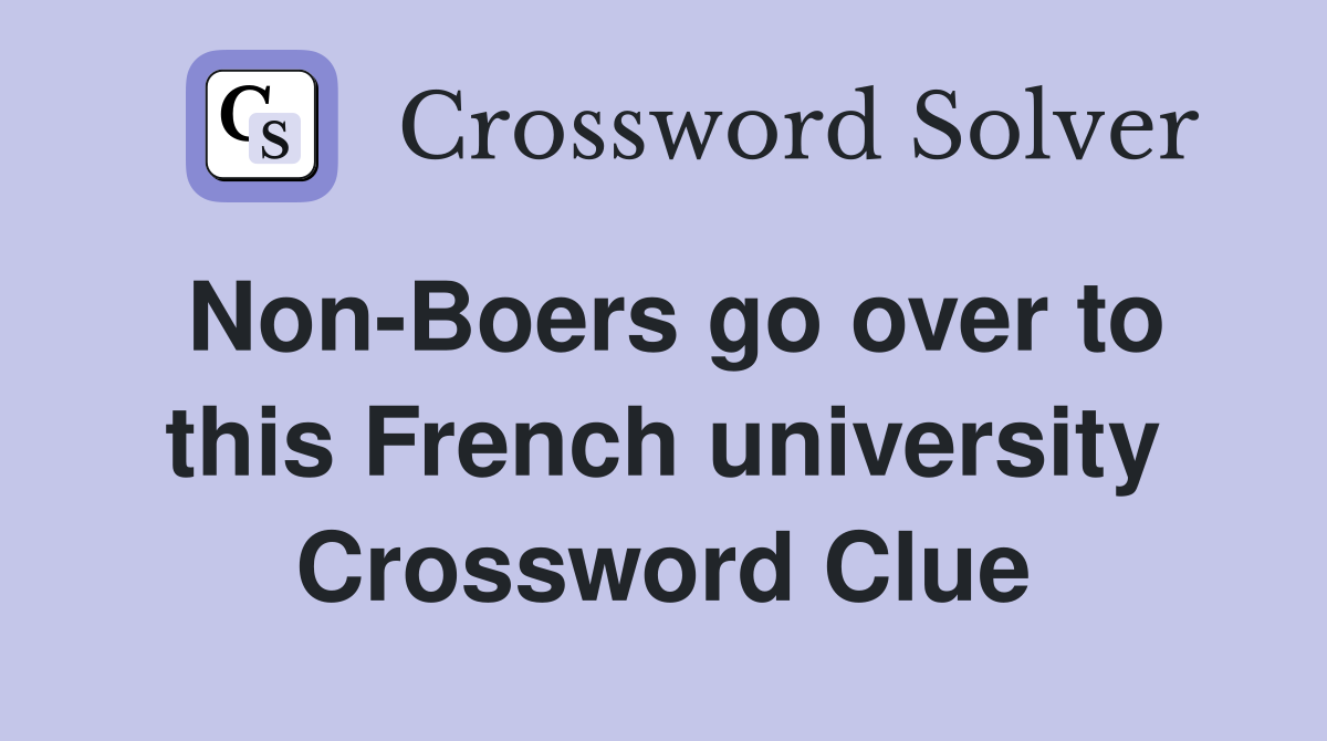 Non-Boers go over to this French university Crossword Clue