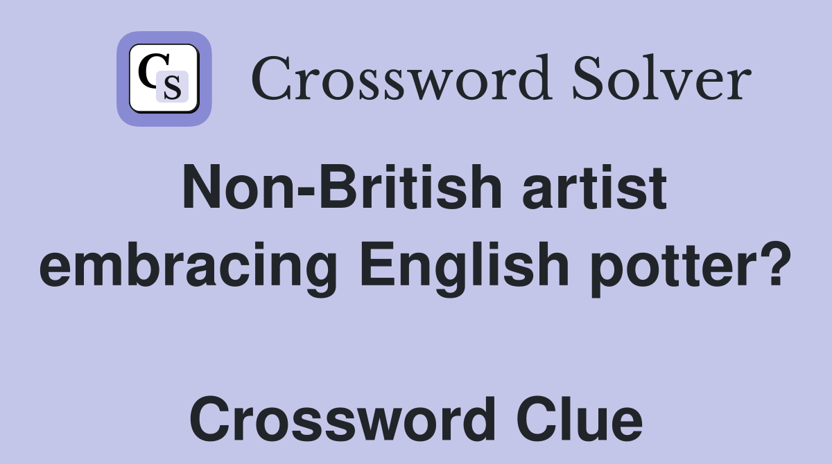 Non-British artist embracing English potter?  Crossword Clue