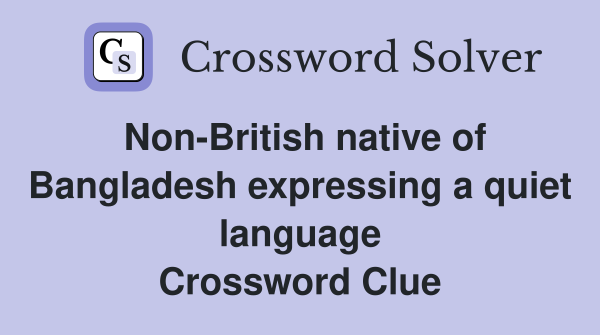 Non-British native of Bangladesh expressing a quiet language Crossword Clue