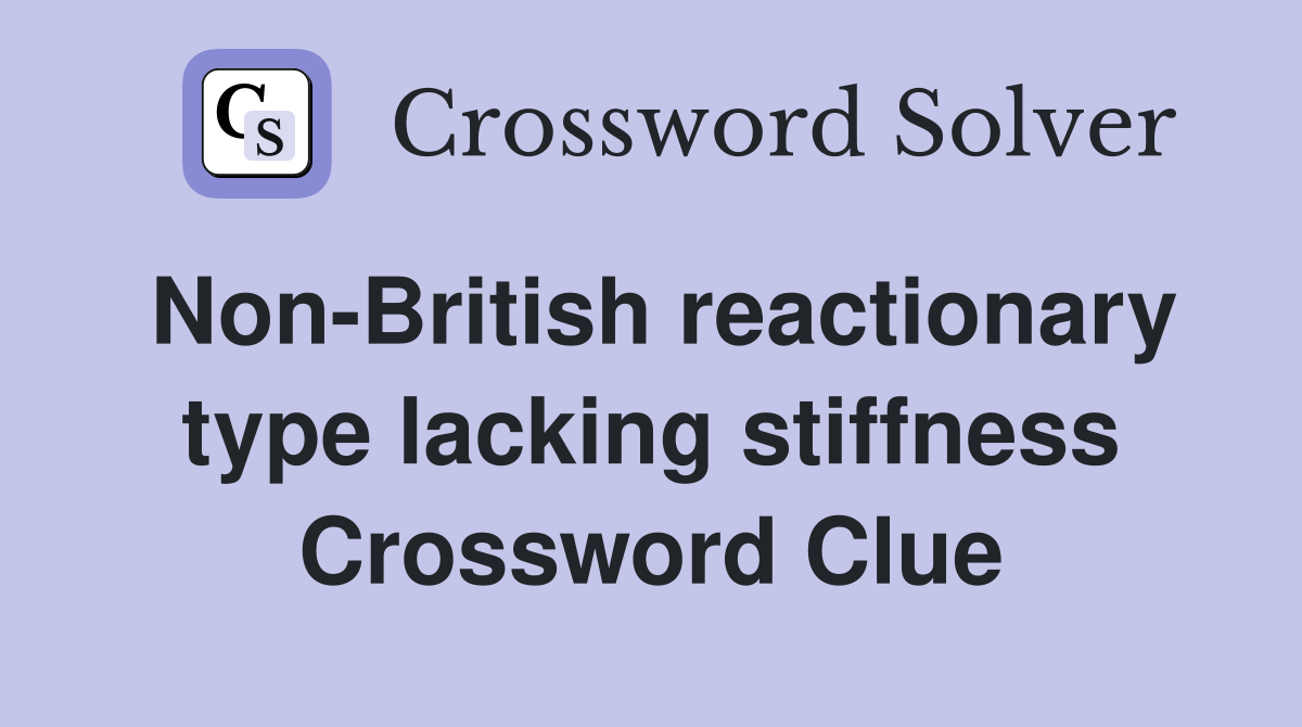 Non-British reactionary type lacking stiffness Crossword Clue