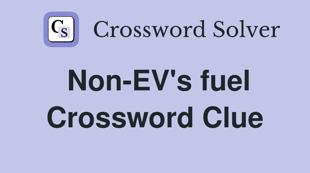 Non-EV's fuel Crossword Clue