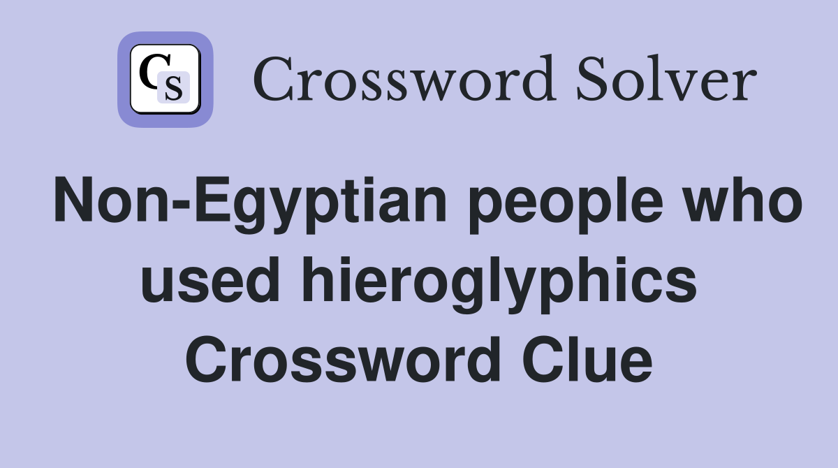 Non-Egyptian people who used hieroglyphics Crossword Clue
