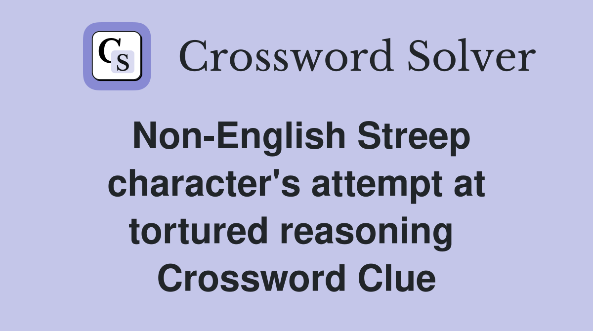 Non-English Streep character's attempt at tortured reasoning  Crossword Clue