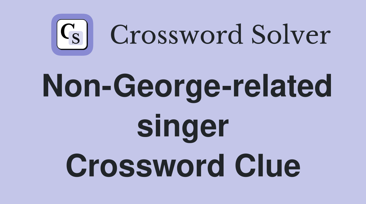 Non-George-related singer Crossword Clue