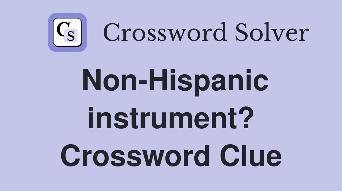Non-Hispanic instrument? Crossword Clue
