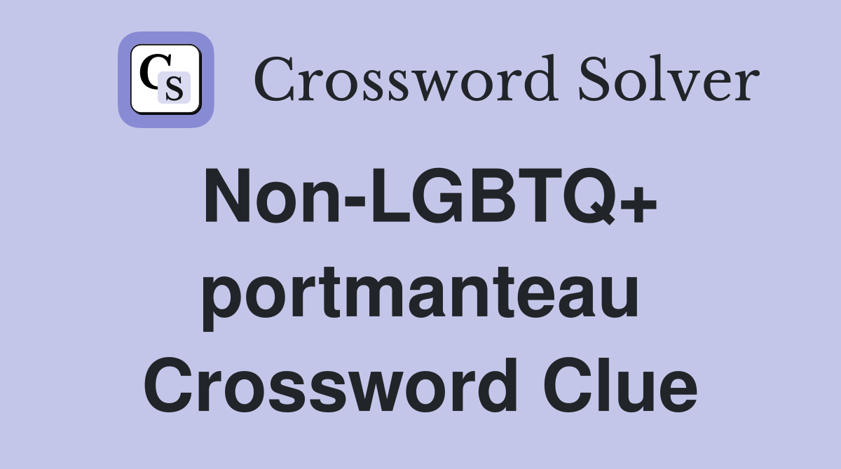 Non-LGBTQ+ portmanteau Crossword Clue