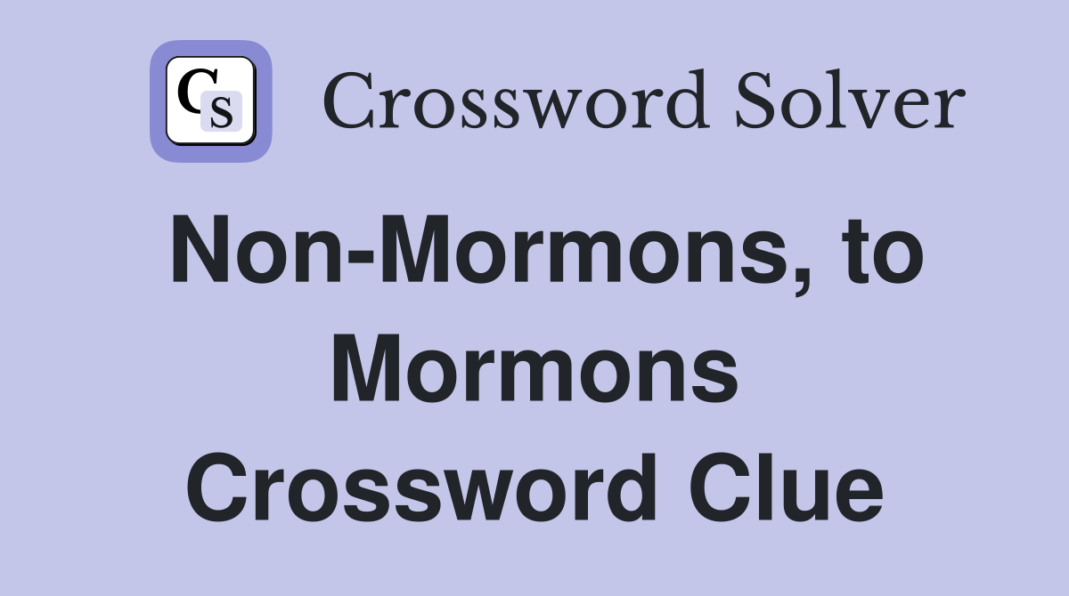 Non-Mormons, to Mormons Crossword Clue