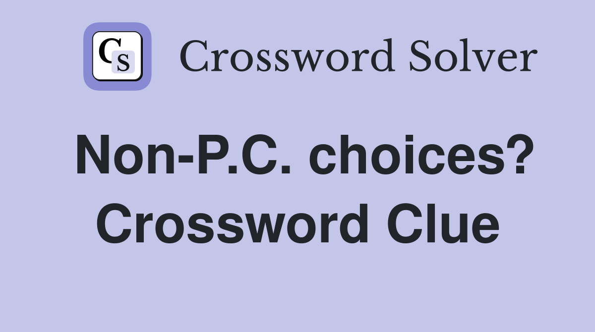 Non-P.C. choices? Crossword Clue