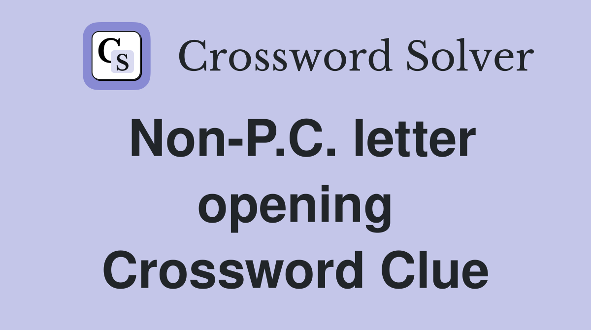 Non-P.C. letter opening Crossword Clue