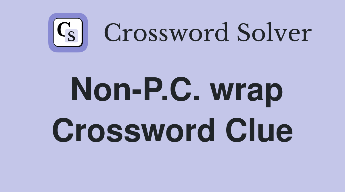 Non-P.C. wrap Crossword Clue