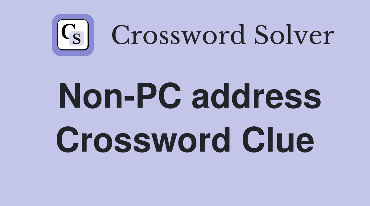 Non-PC address Crossword Clue