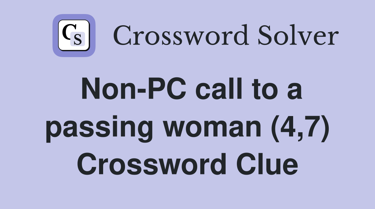 Non-PC call to a passing woman (4,7) Crossword Clue