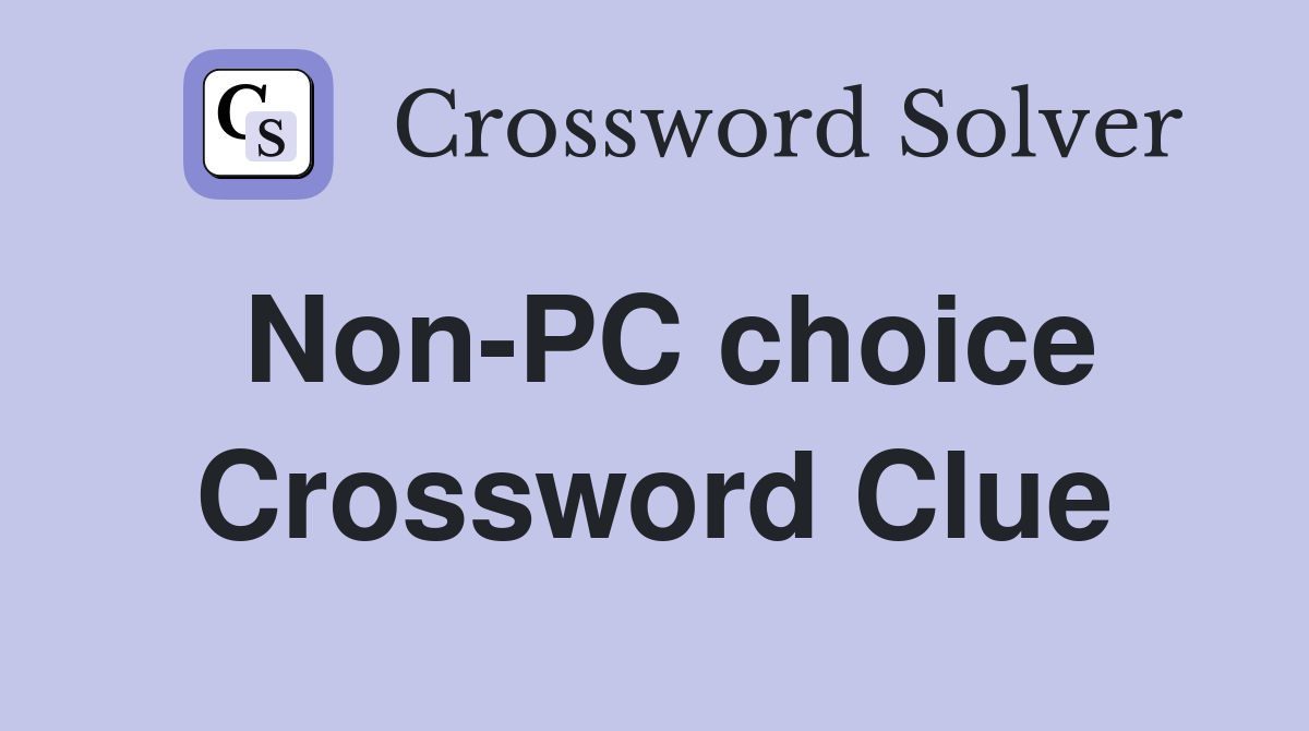 Non-PC choice Crossword Clue