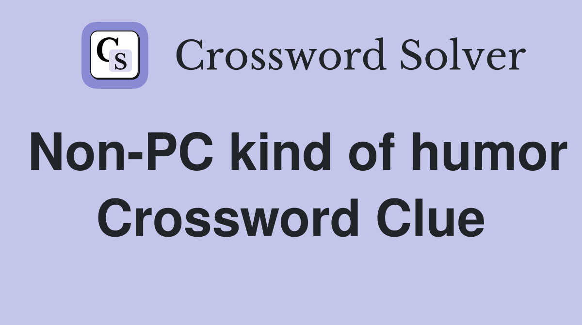Non-PC kind of humor Crossword Clue