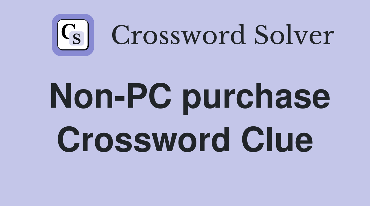Non-PC purchase Crossword Clue