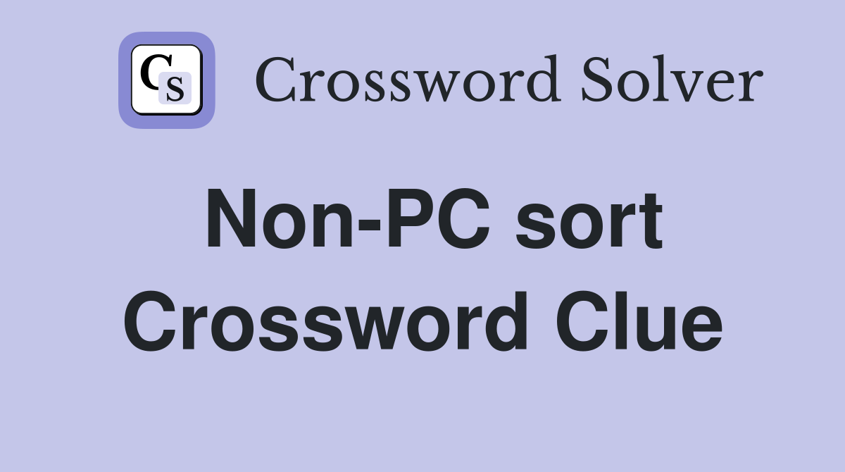 Non-PC sort Crossword Clue