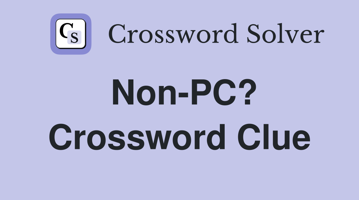 Non-PC? Crossword Clue