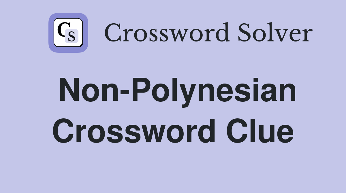 Non-Polynesian Crossword Clue