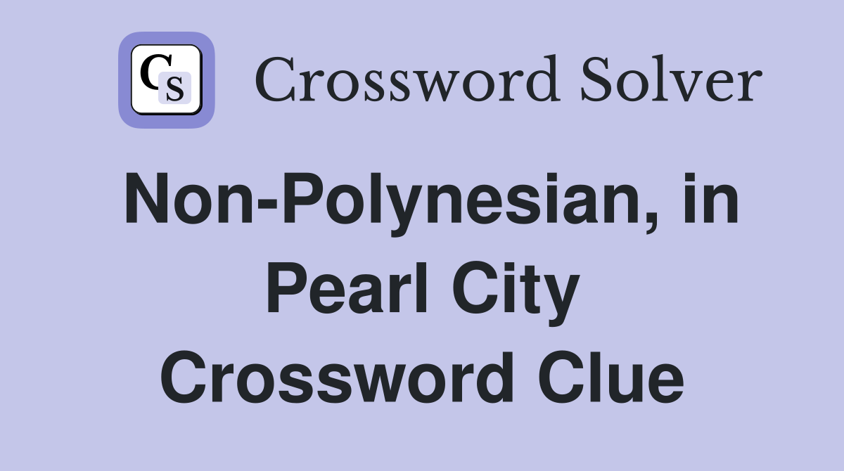 Non-Polynesian, in Pearl City Crossword Clue