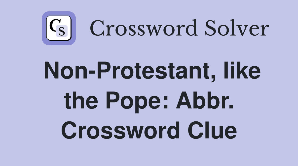 Non-Protestant, like the Pope: Abbr. Crossword Clue