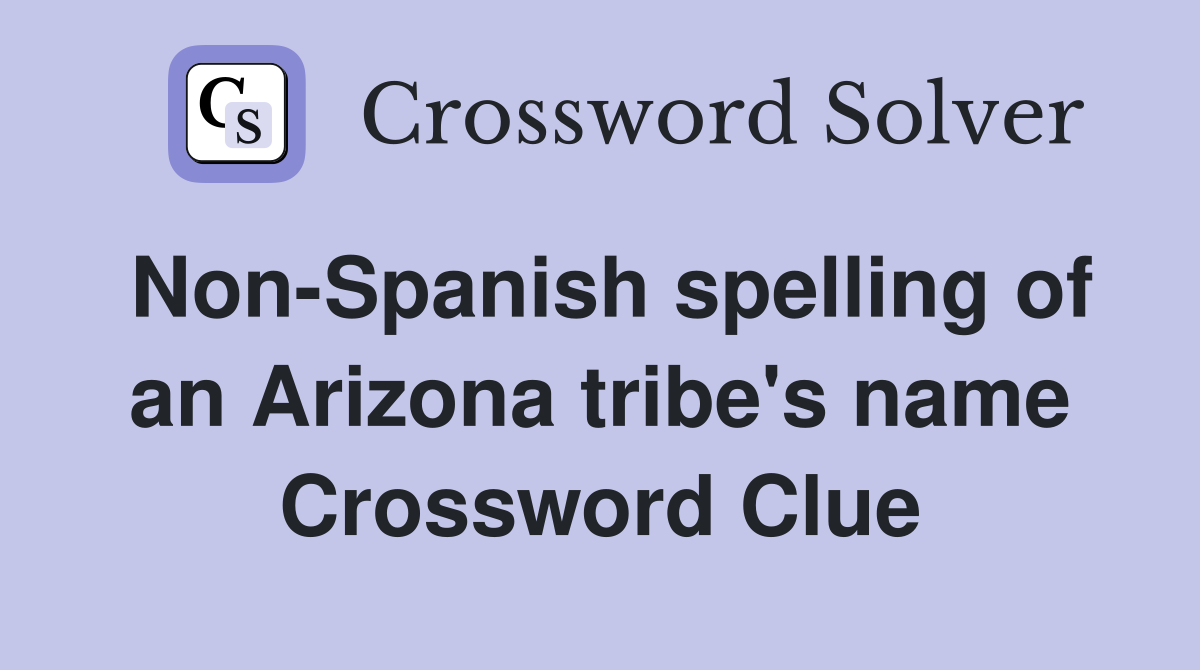 Non-Spanish spelling of an Arizona tribe's name Crossword Clue