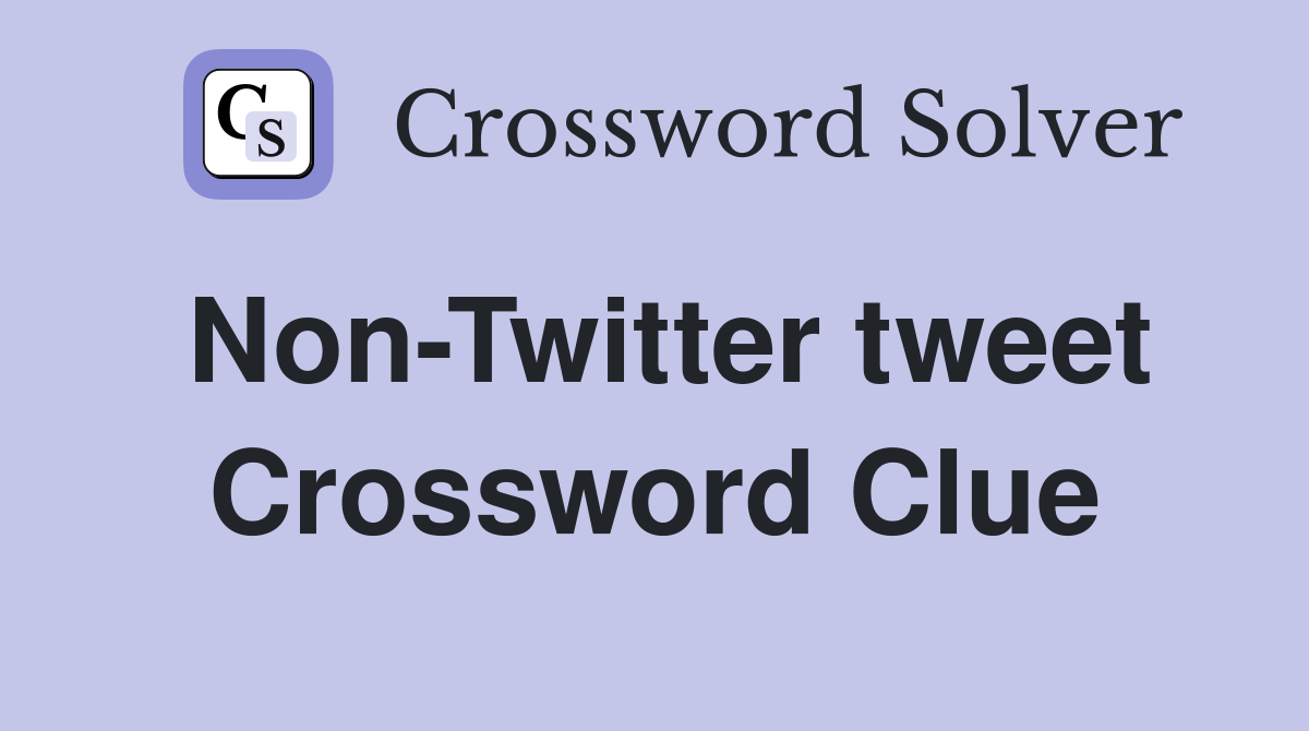 Non-Twitter tweet Crossword Clue