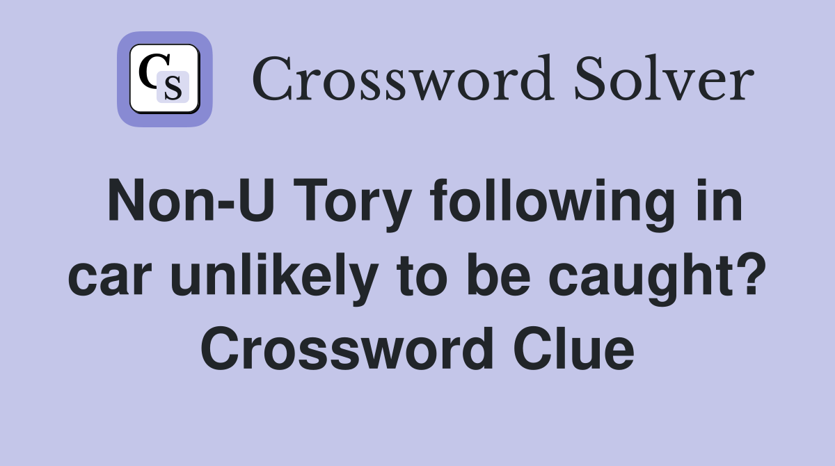 Non-U Tory following in car unlikely to be caught? Crossword Clue