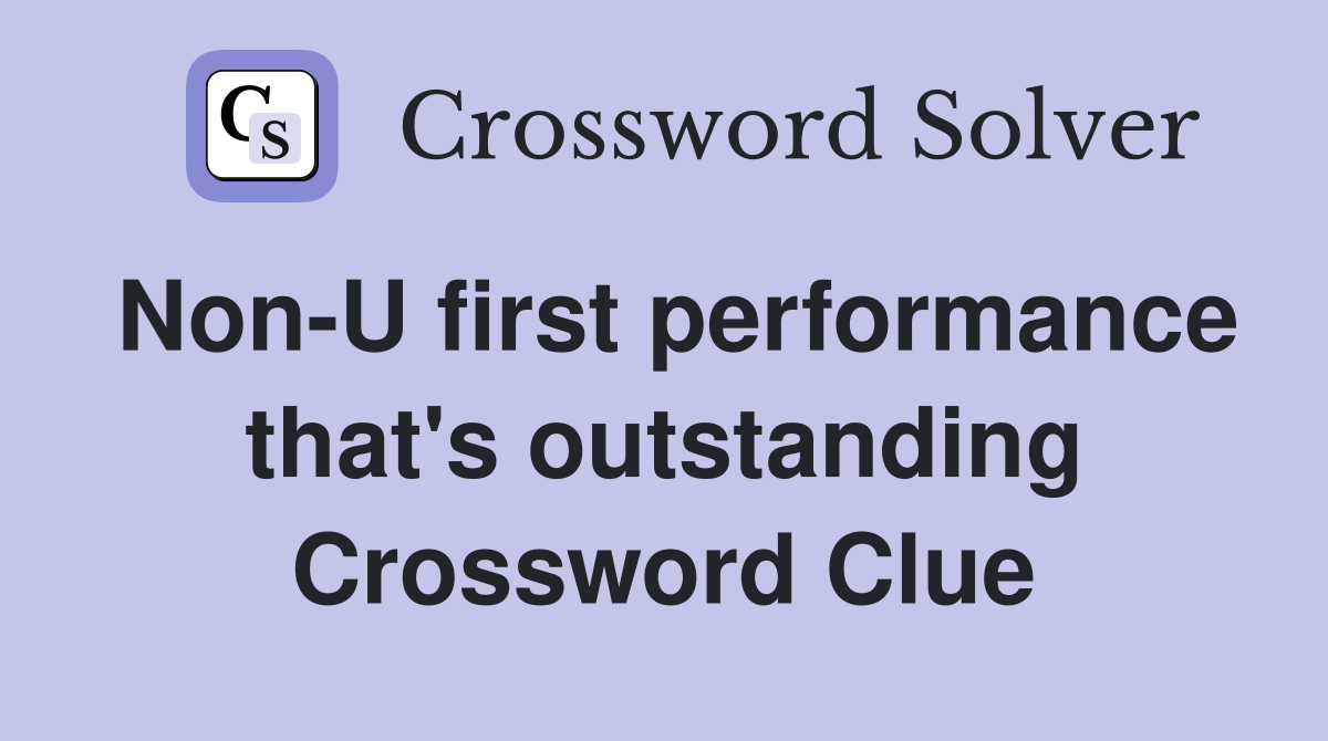 Non-U first performance that's outstanding Crossword Clue